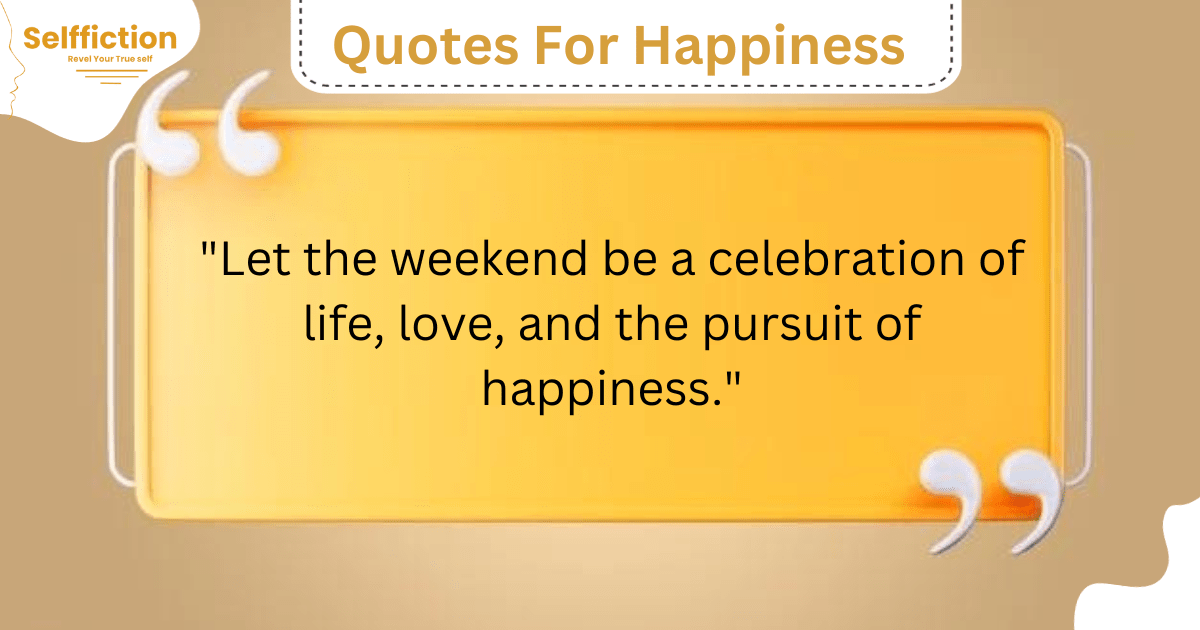 weekend motivation Quotes For Happiness