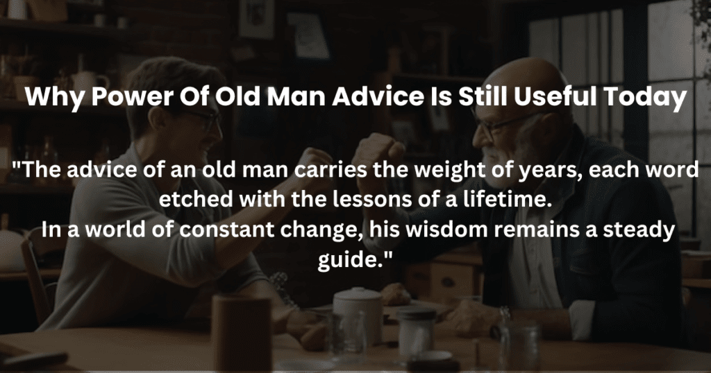 Why Power Of Old Man Advice Is Still Useful Today