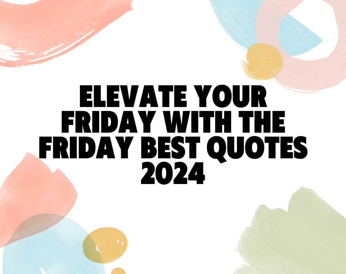Elevate Your Friday With The Friday Best Quotes 2024 