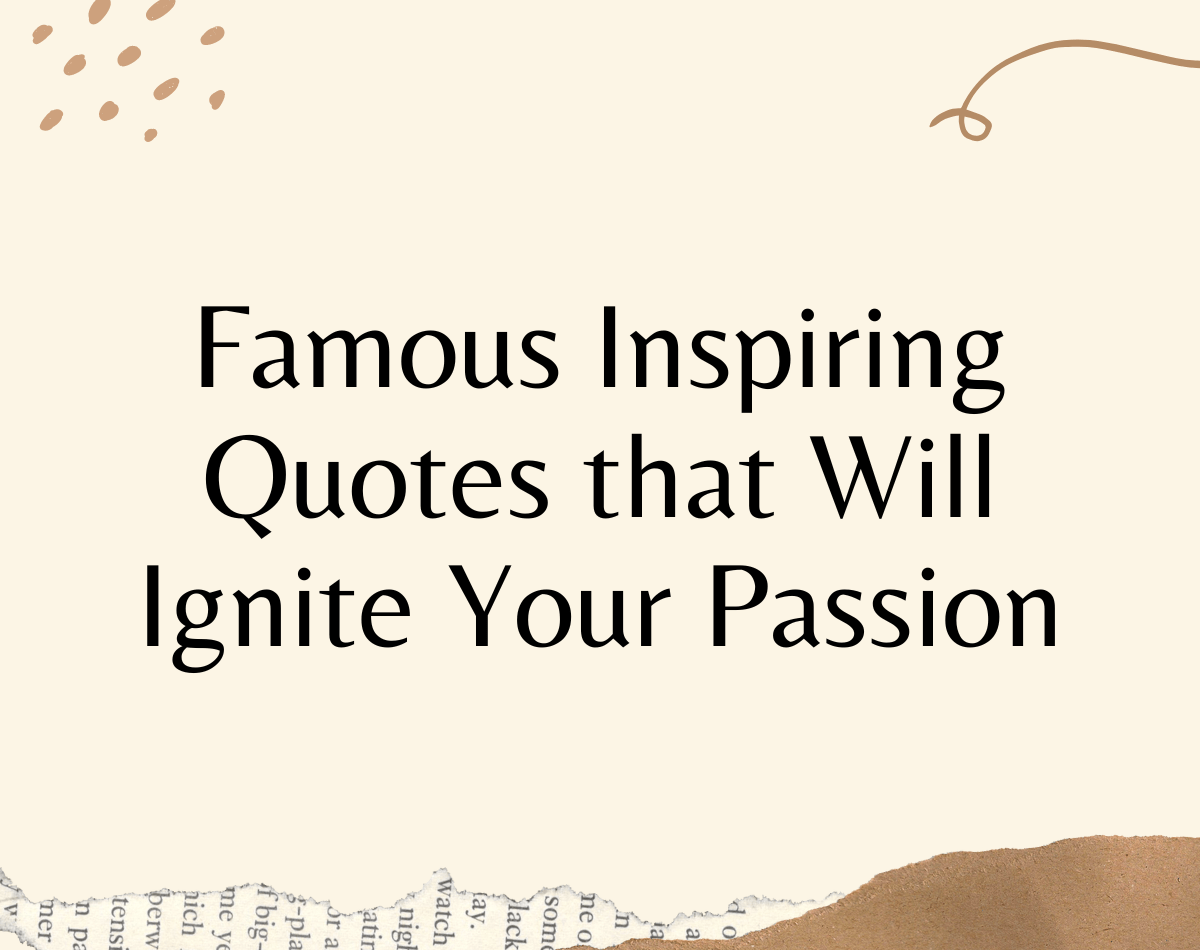 Famous Inspiring Quotes That Will Ignite Your Passion 