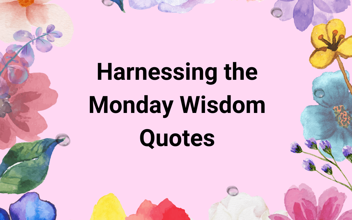 Harnessing the Monday Wisdom Quotes: Motivational Quotes to Kickstart Your Week of 7 Days