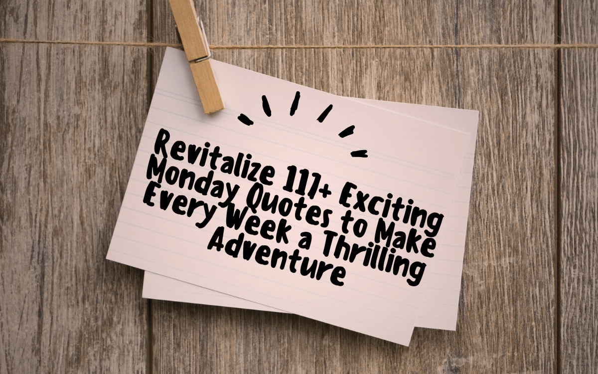 Revitalize 117+ Exciting Monday Quotes to Make Every Week a Thrilling Adventure